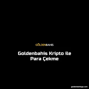 Goldenbahis Kripto ile Para Çekme
