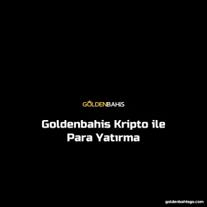 Goldenbahis Kripto ile Para Yatırma